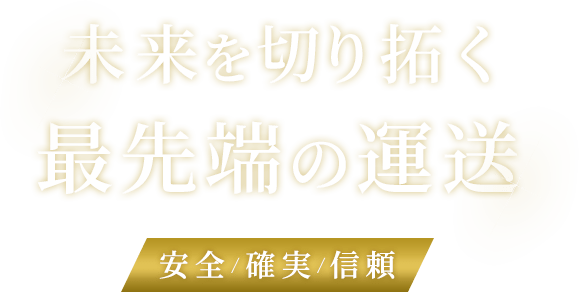 未来を切り拓く、最先端の運送 安全/確実/信頼